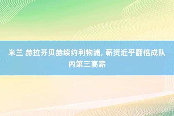 米兰 赫拉芬贝赫续约利物浦， 薪资近乎翻倍成队内第三高薪