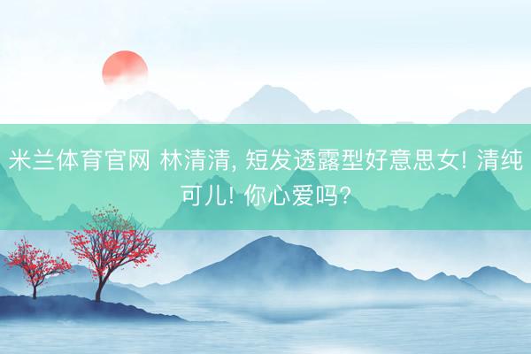 米兰体育官网 林清清，<a href=