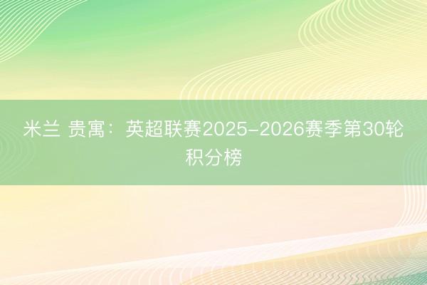 米兰 贵寓:英超联赛2025-2026赛季第30轮积分榜