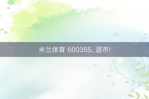 米兰体育 600355， 退市!